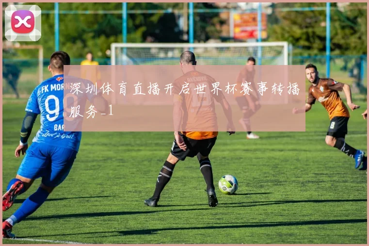 深圳体育直播开启世界杯赛事转播服务_1