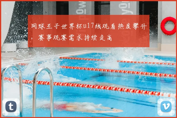 网球王子世界杯u17线观看热度攀升，赛事观赛需求持续走高