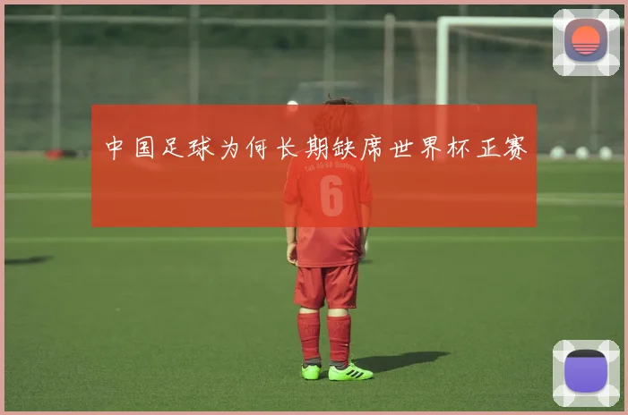 中国足球为何长期缺席世界杯正赛